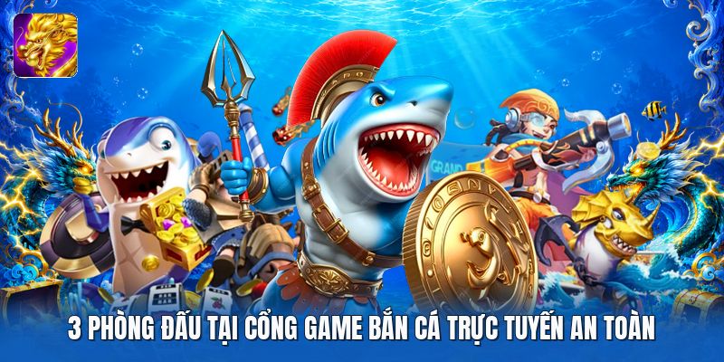 3 phòng đấu tại cổng game bắn cá trực tuyến an toàn 3 phòng đấu tại cổng game bắn cá trực tuyến an toàn
