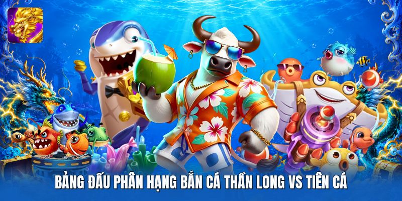 Bảng đấu phân hạng bắn cá thần long vs tiên cá Bảng đấu phân hạng bắn cá thần long vs tiên cá