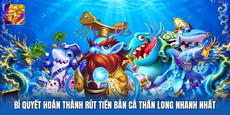 Bí quyết hoàn thành rút tiền bắn cá thần long nhanh nhất Bí quyết hoàn thành rút tiền bắn cá thần long nhanh nhất