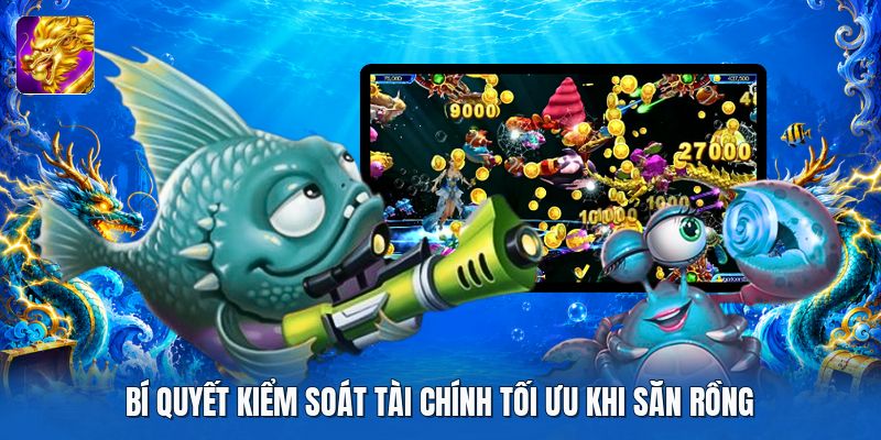 Bí quyết kiểm soát tài chính tối ưu khi săn rồng Bí quyết kiểm soát tài chính tối ưu khi săn rồng