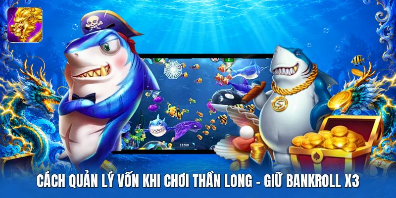Cách Quản Lý Vốn Khi Chơi Thần Long | Giữ Bankroll X3