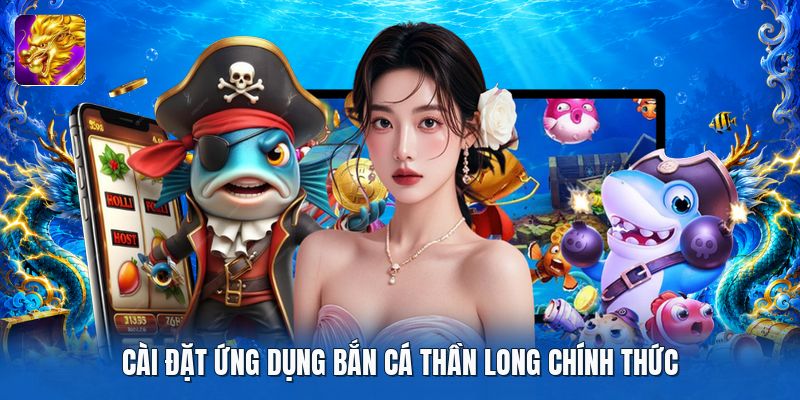 Cài đặt ứng dụng bắn cá thần long chính thức Cài đặt ứng dụng bắn cá thần long chính thức