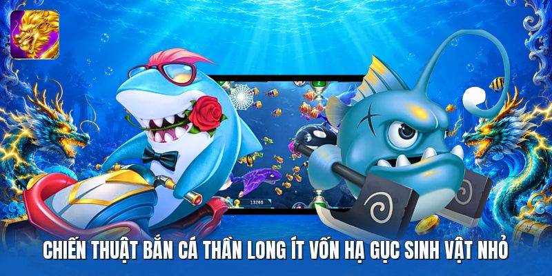 Chiến thuật bắn cá thần long ít vốn hạ gục sinh vật nhỏ Chiến thuật bắn cá thần long ít vốn hạ gục sinh vật nhỏ