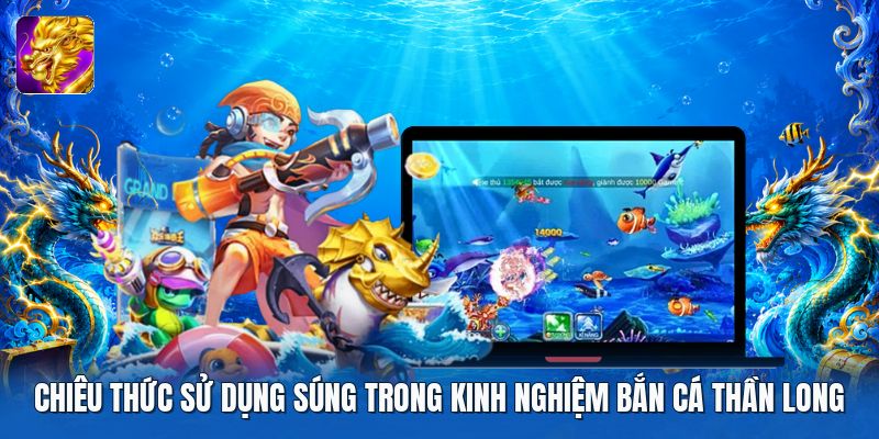 Chiêu thức sử dụng súng trong kinh nghiệm bắn cá thần long