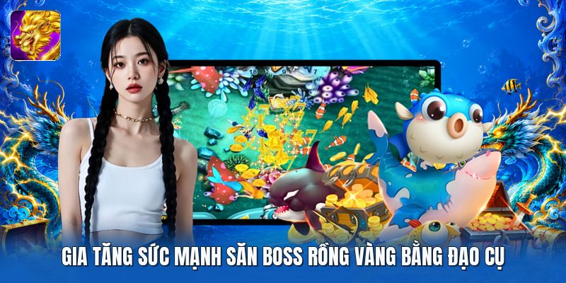 Gia tăng sức mạnh săn boss rồng vàng bằng đạo cụ