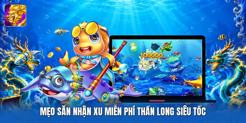Mẹo săn nhận xu miễn phí thần long siêu tốc Mẹo săn nhận xu miễn phí thần long siêu tốc