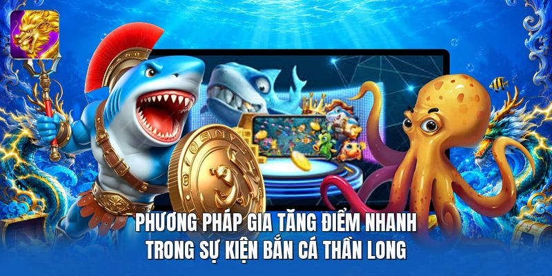 Phương pháp gia tăng điểm nhanh trong sự kiện bắn cá thần long Phương pháp gia tăng điểm nhanh trong sự kiện bắn cá thần long