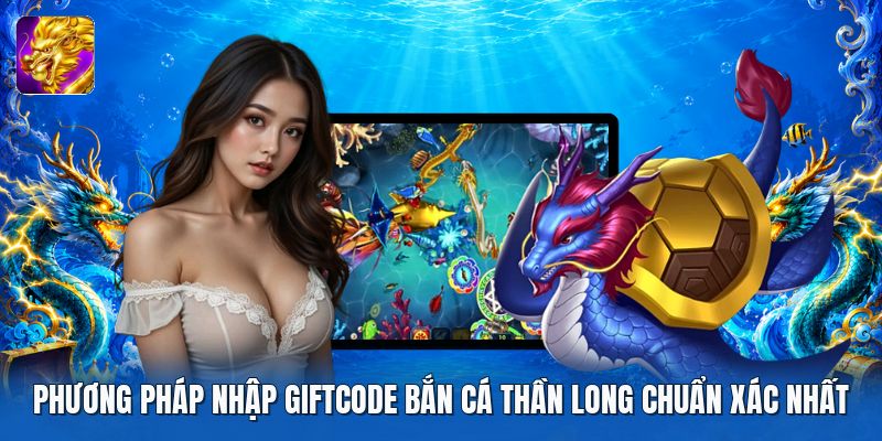 Phương pháp nhập giftcode bắn cá thần long chuẩn xác nhất