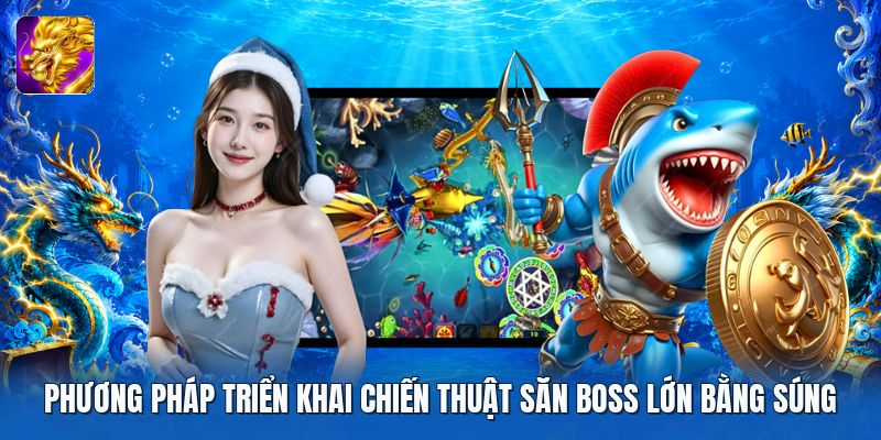 Phương pháp triển khai chiến thuật săn boss lớn bằng súng