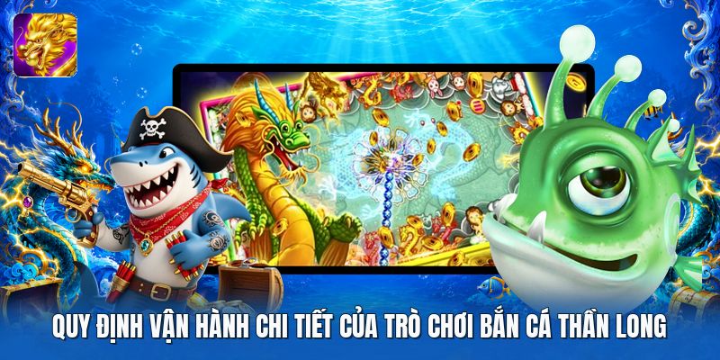 Quy định vận hành chi tiết của trò chơi bắn cá thần long Quy định vận hành chi tiết của trò chơi bắn cá thần long