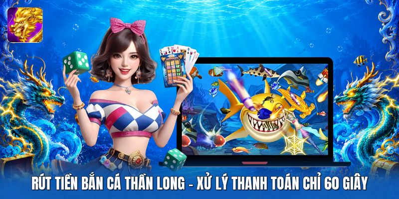 Rút Tiền Bắn Cá Thần Long | Xử Lý Thanh Toán Chỉ 60 Giây