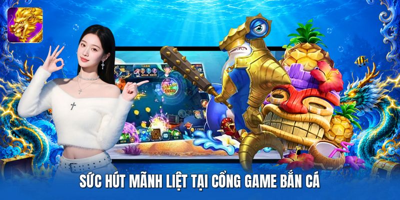 Sức hút mãnh liệt tại cổng game bắn cá Sức hút mãnh liệt tại cổng game bắn cá