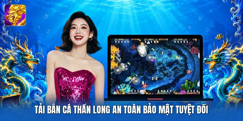 Tải bắn cá thần long an toàn bảo mật tuyệt đối Tải bắn cá thần long an toàn bảo mật tuyệt đối