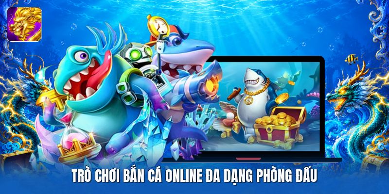 Trò chơi bắn cá online đa dạng phòng đấu Trò chơi bắn cá online đa dạng phòng đấu