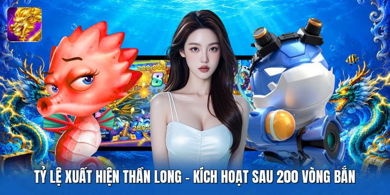 Tỷ Lệ Xuất Hiện Thần Long | Kích Hoạt Sau 200 Vòng Bắn